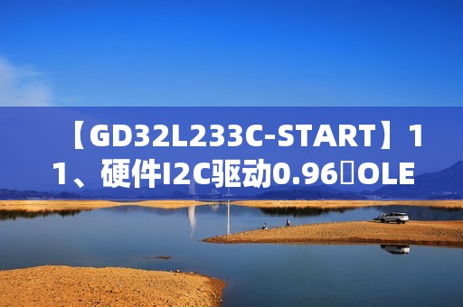 【GD32L233C-START】11、硬件I2C驱动0.96吋OLED