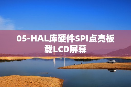 05-HAL库硬件SPI点亮板载LCD屏幕