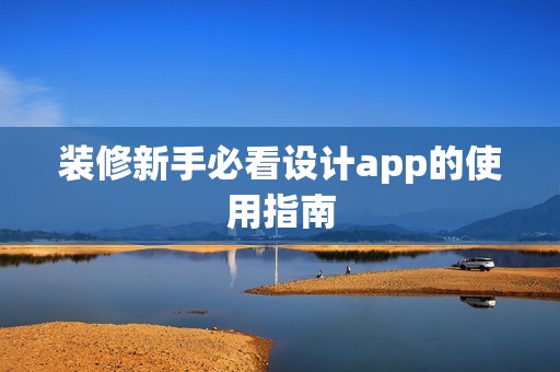 装修新手必看设计app的使用指南