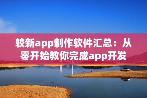 较新app制作软件汇总：从零开始教你完成app开发