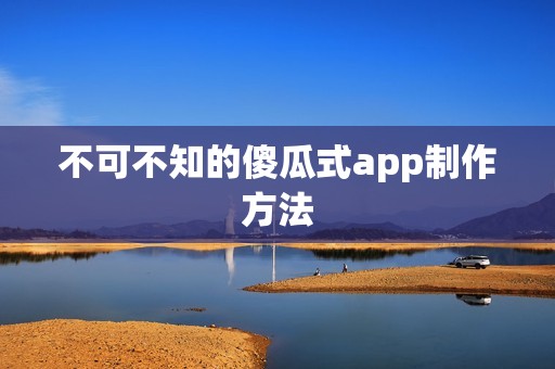 不可不知的傻瓜式app制作方法