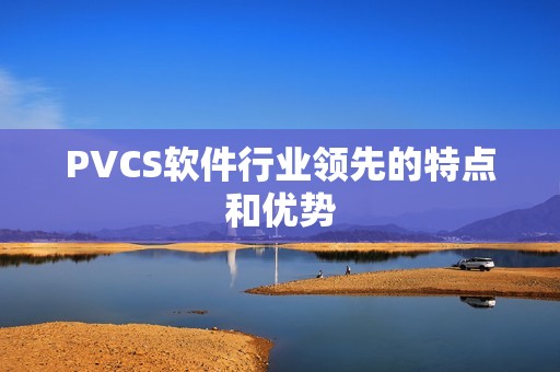 PVCS软件行业领先的特点和优势
