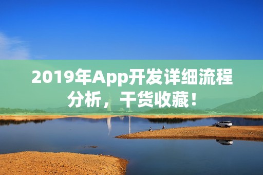 2019年App开发详细流程分析，干货收藏！