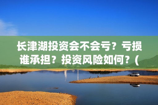 长津湖投资会不会亏？亏损谁承担？投资风险如何？(长津湖下部投资)