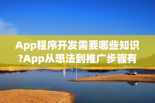 App程序开发需要哪些知识?App从想法到推广步骤有哪些？