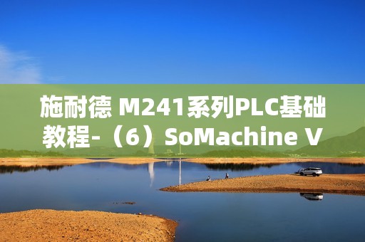 施耐德 M241系列PLC基础教程-（6）SoMachine V4 软件设置