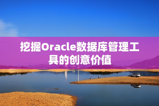 挖掘Oracle数据库管理工具的创意价值