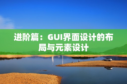 进阶篇：GUI界面设计的布局与元素设计