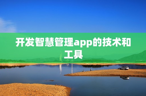 开发智慧管理app的技术和工具