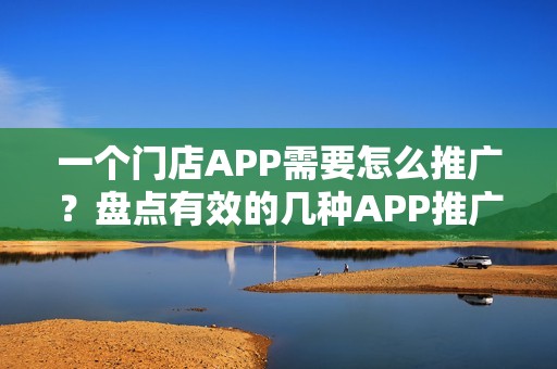一个门店APP需要怎么推广？盘点有效的几种APP推广方式