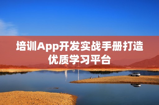 培训App开发实战手册打造优质学习平台