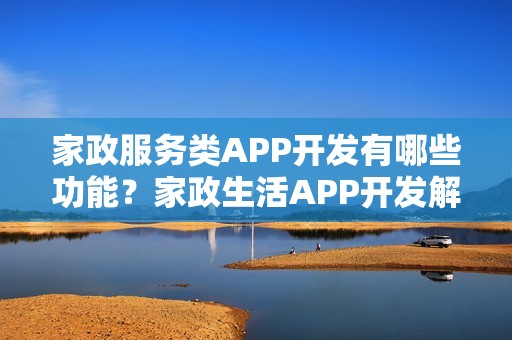 家政服务类APP开发有哪些功能？家政生活APP开发解决方案