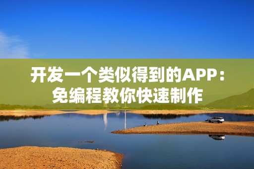 开发一个类似得到的APP：免编程教你快速制作