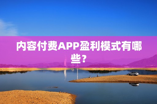 内容付费APP盈利模式有哪些？