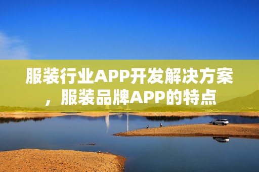 服装行业APP开发解决方案，服装品牌APP的特点