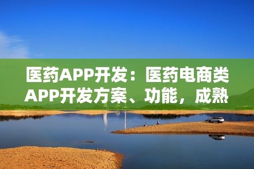 医药APP开发：医药电商类APP开发方案、功能，成熟模板直接套用