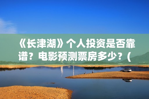 《长津湖》个人投资是否靠谱？电影预测票房多少？(长津湖简评)