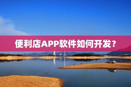 便利店APP软件如何开发？