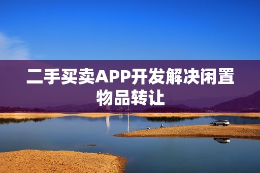 二手买卖APP开发解决闲置物品转让