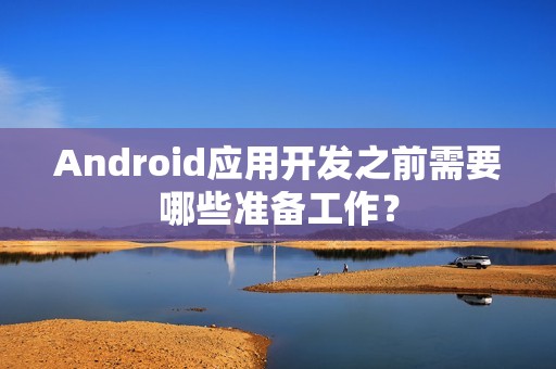 Android应用开发之前需要哪些准备工作？