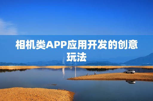 相机类APP应用开发的创意玩法