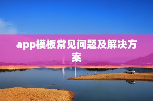 app模板常见问题及解决方案