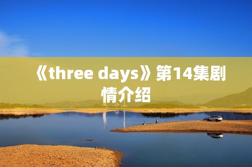 《three days》第14集剧情介绍