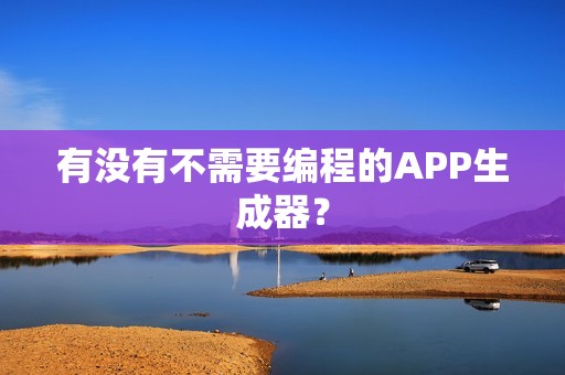 有没有不需要编程的APP生成器？