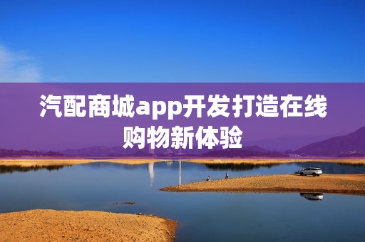 汽配商城app开发打造在线购物新体验
