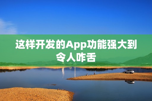 这样开发的App功能强大到令人咋舌