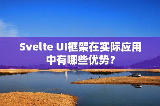 Svelte UI框架在实际应用中有哪些优势？