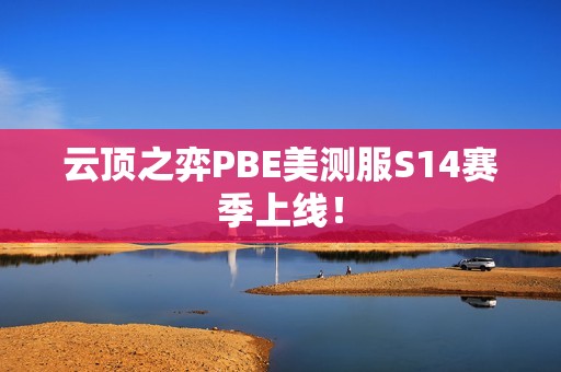 云顶之弈PBE美测服S14赛季上线！