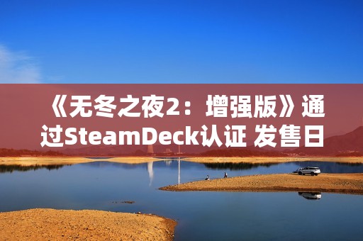 《无冬之夜2：增强版》通过SteamDeck认证 发售日待定