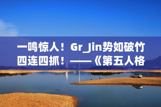 一鸣惊人！Gr_Jin势如破竹四连四抓！——《第五人格》2024秋季赛第六周赛报发布
