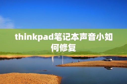 thinkpad笔记本声音小如何修复