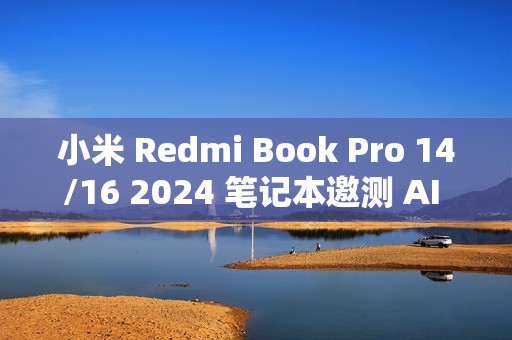 小米 Redmi Book Pro 14/16 2024 笔记本邀测 AI 创作、搜图