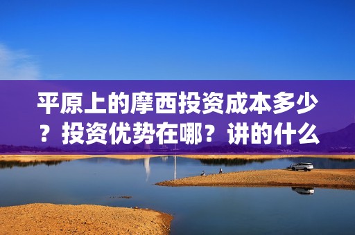 平原上的摩西投资成本多少？投资优势在哪？讲的什么？(平原上的摩西出品方有哪些公司)