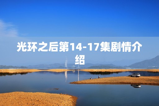 光环之后第14-17集剧情介绍