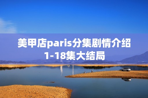 美甲店paris分集剧情介绍1-18集大结局