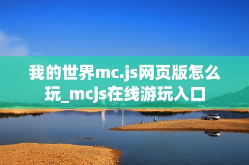 我的世界mc.js网页版怎么玩_mcjs在线游玩入口