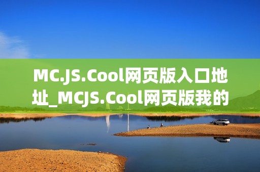 MC.JS.Cool网页版入口地址_MCJS.Cool网页版我的世界最佳中文官网入口