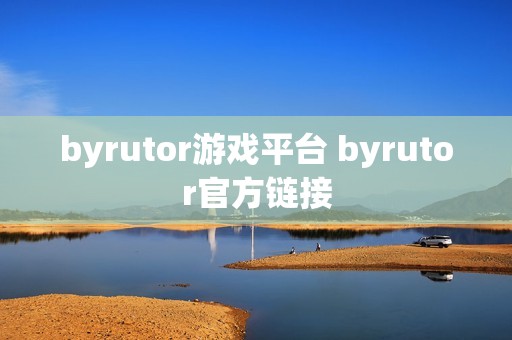 byrutor游戏平台 byrutor官方链接