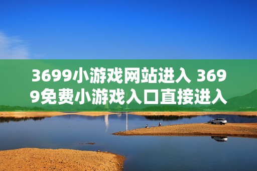 3699小游戏网站进入 3699免费小游戏入口直接进入