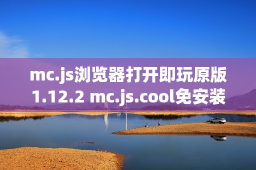 mc.js浏览器打开即玩原版1.12.2 mc.js.cool免安装直接开玩