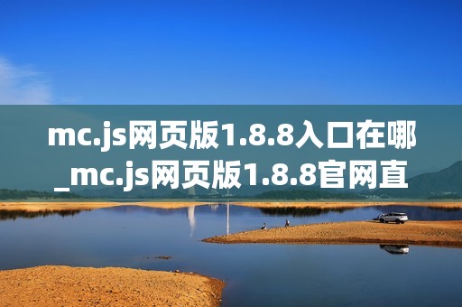 mc.js网页版1.8.8入口在哪_mc.js网页版1.8.8官网直连通道