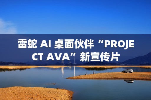 雷蛇 AI 桌面伙伴“PROJECT AVA”新宣传片