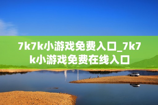 7k7k小游戏免费入口_7k7k小游戏免费在线入口