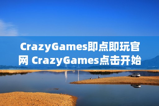 CrazyGames即点即玩官网 CrazyGames点击开始游戏