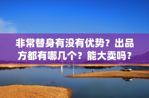 非常替身有没有优势？出品方都有哪几个？能大卖吗？(《非常替身》电影合同)
