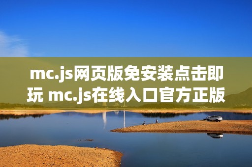mc.js网页版免安装点击即玩 mc.js在线入口官方正版